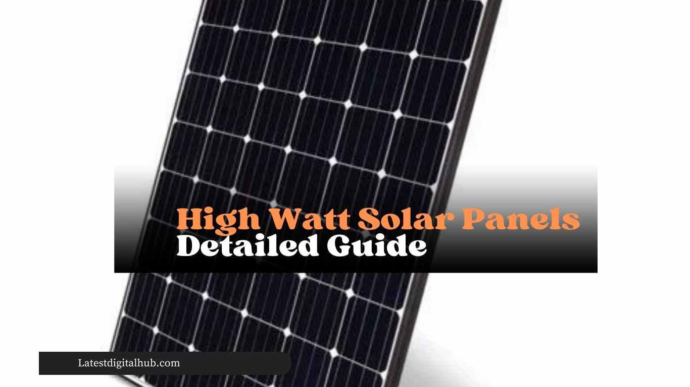 High Watt Solar Panels Detailed Guide